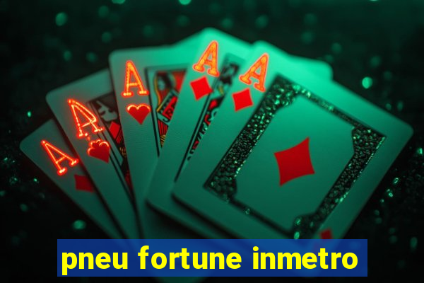 pneu fortune inmetro